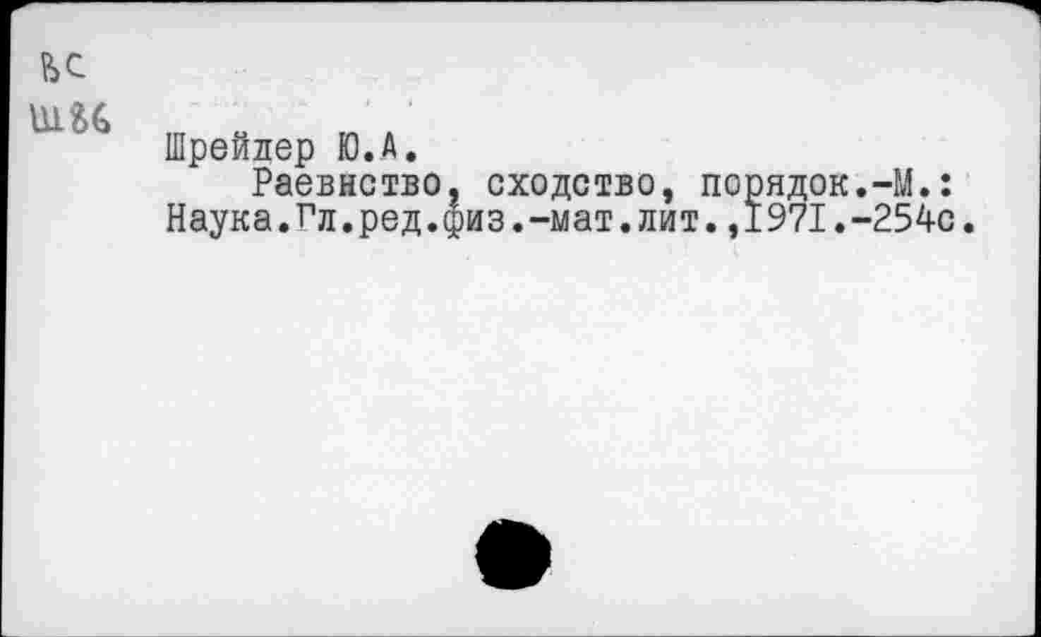 ﻿Шрейдер Ю.А.
Раевнство, сходство, порядок.-М.: Наука.Гл.ред.физ.-мат.лит.,1971.-254с.